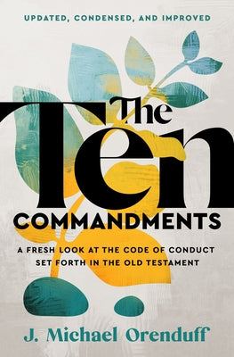 The Ten Commandments: A Fresh Look at the Code of Conduct Set Forth in the Old Testament by Orenduff, J. Michael