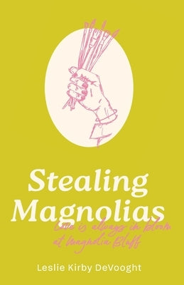 Stealing Magnolias by Devooght, Leslie Kirby