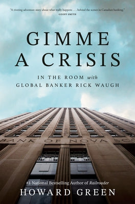 Gimme a Crisis: In the Room with Global Banker Rick Waugh by Green, Howard