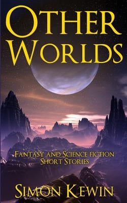 Other Worlds: Fantasy and Science Fiction Short Stories by Kewin, Simon