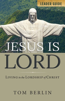 Jesus Is Lord Leader Guide: Living in the Lordship of Christ by Berlin, Tom