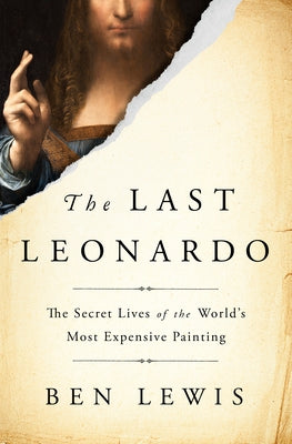 The Last Leonardo: The Secret Lives of the World's Most Expensive Painting by Lewis, Ben