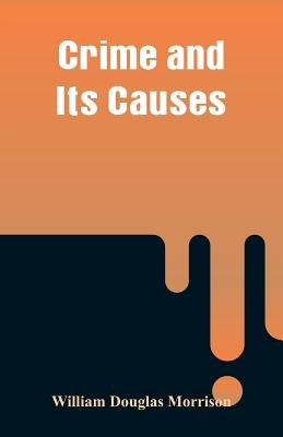 Crime and Its Causes by Morrison, William Douglas