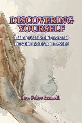Discovering Yourself Through Mediumship Development Classes by Izzarelli, Felice