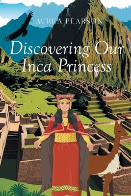 Discovering Our Inca Princess by Pearson, Aurea