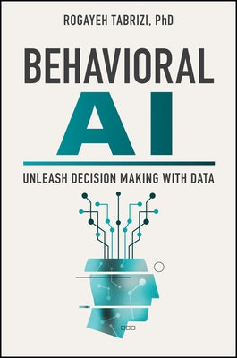 Behavioral AI: Unleash Decision Making with Data by Tabrizi, Rogayeh