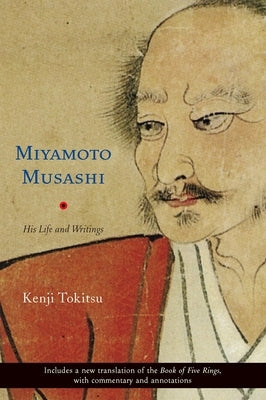 Miyamoto Musashi: His Life and Writings by Tokitsu, Kenji