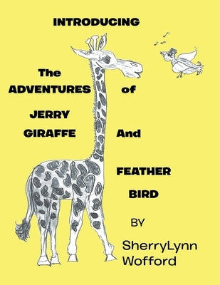 INTRODUCING The ADVENTURES of JERRY GIRAFFE And FEATHER BIRD by Wofford, Sherrylynn