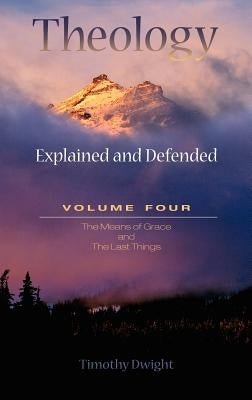 Theology: Explained & Defended Vol. 4 by Dwight, Timothy