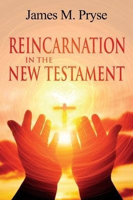 Reincarnation in the New Testament by Pryse, James