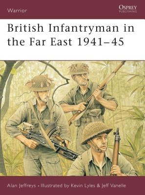 British Infantryman in the Far East 1941-45 by Jeffreys, Alan