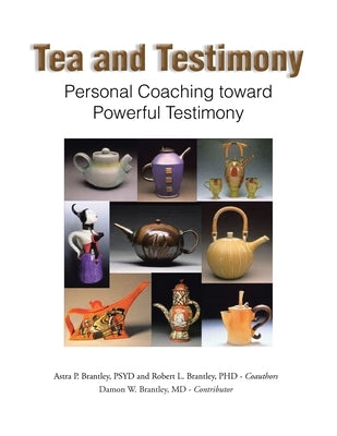 Tea and Testimony: Personal Coaching toward Powerful Testimony by Brantley Psyd, Astra P.