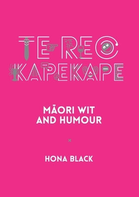 Te Reo Kapekape: Māori Wit and Humour by Black, Hona