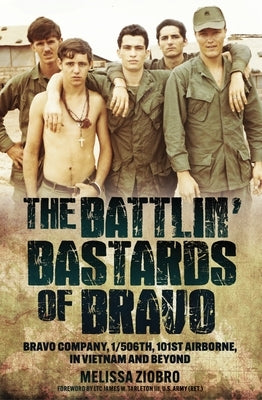 The Battlin' Bastards of Bravo: Bravo Company, 1/506th, 101st Airborne, in Vietnam and Beyond by Ziobro, Melissa