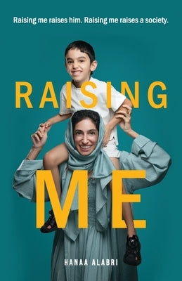 Raising Me: Raising me raises him. Raising me raises a society. by Alabri, Hanaa