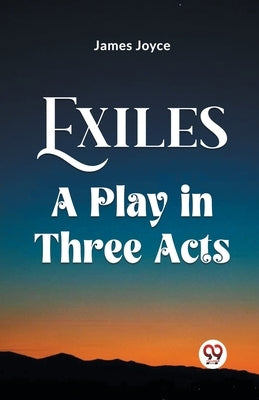 Exiles A Play In Three Acts by Joyce, James