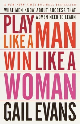 Play Like a Man, Win Like a Woman: What Men Know about Success That Women Need to Learn by Evans, Gail