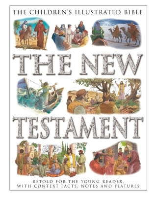 The Children's Illustrated Bible: The New Testament: Retold for the Young Reader, with Context Facts, Notes and Features by Parker, Victoria