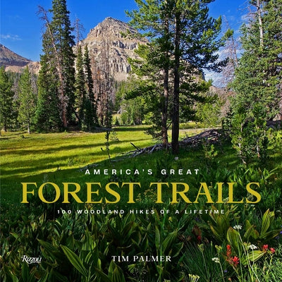 America's Great Forest Trails: 100 Woodland Hikes of a Lifetime by Palmer, Tim