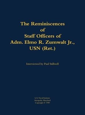 The Reminiscences of Staff Officers of Adm. Elmo R. Zumwalt Jr., USN (Ret.) by Zumwalt, Elmo R.