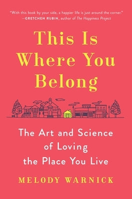 This Is Where You Belong: The Art and Science of Loving the Place You Live by Warnick, Melody