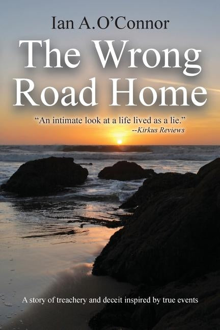 The Wrong Road Home: A Story of Treachery and Deceit Inspired by True Events by O'Connor, Ian a.