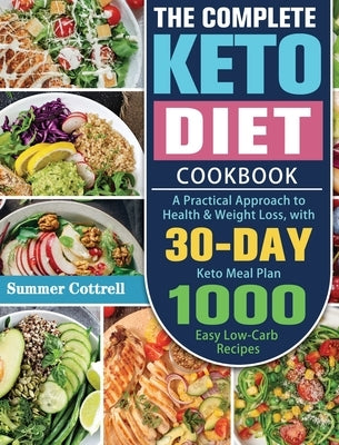 The Complete Keto Diet Cookbook: A Practical Approach to Health & Weight Loss, with 30-Day Keto Meal Plan and 1000 Easy Low-Carb Recipes by Cottrell, Summer