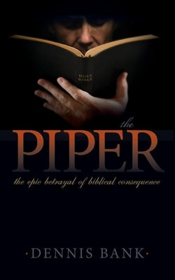 The Piper: The Epic Betrayal of Biblical Consequence by Bank, Dennis