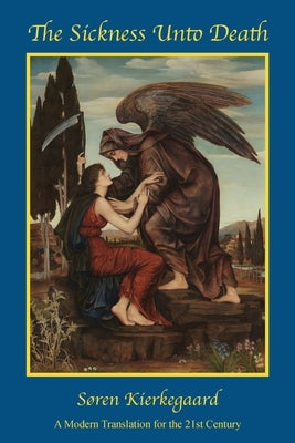The Sickness Unto Death: A Modern Translation for the 21st Century by Kierkegaard, S?ren