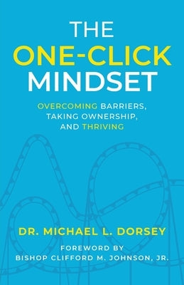 The One-Click Mindset: Overcoming Barriers, Taking Ownership, and Thriving by Dorsey, Michael L.