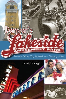 Denver's Lakeside Amusement Park: From the White City Beautiful to a Century of Fun by Forsyth, David
