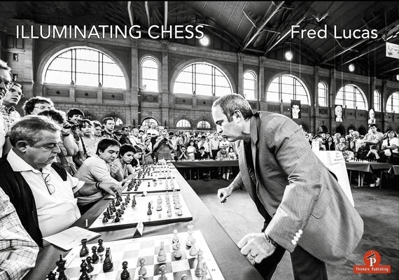 Illuminating Chess: A Photobook by Fred Lucas on the World of Chess by Lucas, Fred