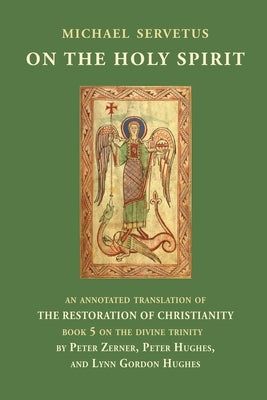 On the Holy Spirit: An annotated translation of The Restoration of Christianity, book 5 by Servetus, Michael