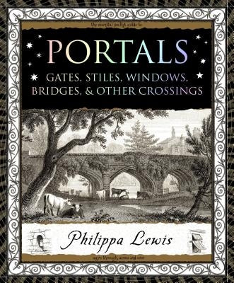 Portals: Gates, Stiles, Windows, Bridges & Other Crossings by Lewis, Philippa