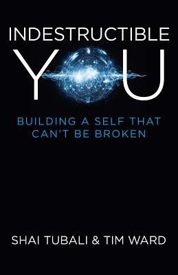 Indestructible You: Building a Self That Can't Be Broken by Tubali, Shai