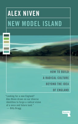 New Model Island: How to Build a Radical Culture Beyond the Idea of England by Niven, Alex