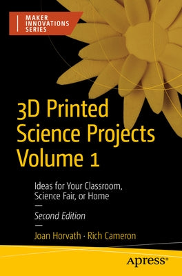 3D Printed Science Projects Volume 1: Ideas for Your Classroom, Science Fair, or Home by Horvath, Joan