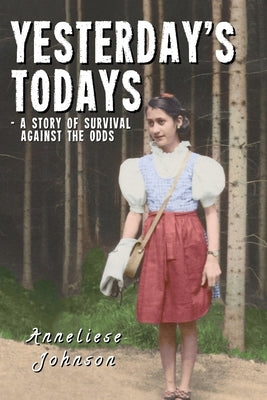 Yesterday's Todays: a story of survival against the odds by Johnson, Anneliese
