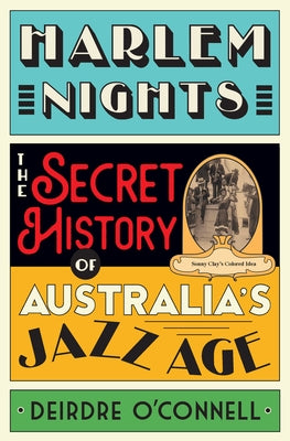Harlem Nights: The Secret History of Australia's Jazz Age by O'Connell, Deirdre