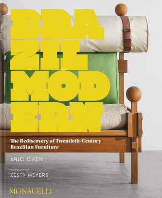 Brazil Modern: The Rediscovery of Twentieth-Century Brazilian Furniture by Chen, Aric