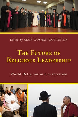 The Future of Religious Leadership: World Religions in Conversation by Goshen-Gottstein, Alon