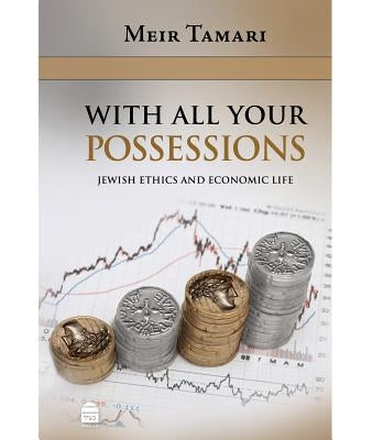 With All Your Possessions: Jewish Ethics and Economic Life by Tamari, Meir