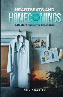 Heartbeats And Homecomings: A Doctor's Pandemic Experience by Coakley, Erin
