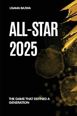 All-Star 2025: The Game That Defined a Generation by Bajwa, Danish Ali