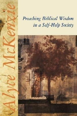 Preaching Biblical Wisdom in a Self-Help Society by McKenzie, Alyce M.