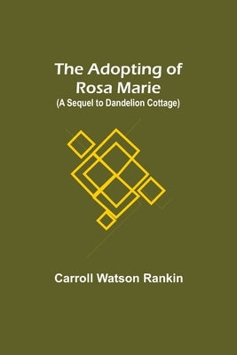 The Adopting of Rosa Marie; (A Sequel to Dandelion Cottage) by Watson Rankin, Carroll