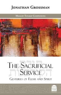 The Sacrificial Service: Gestures of Flesh and Spirit by Grossman, Jonathan