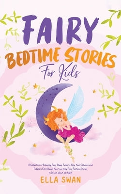 Fairy Bedtime Stories For Kids: A Collection of Relaxing Fairy Sleep Tales to Help Your Children and Toddlers Fall Asleep! Heartwarming Fairy Fantasy by Swan, Ella