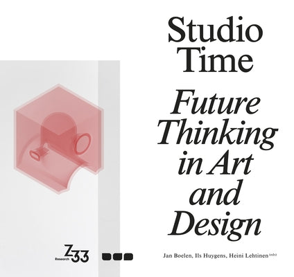 Studio Time: Future Thinking in Art and Design by Boelen, Jan