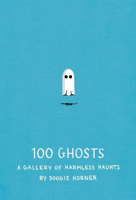 100 Ghosts: A Gallery of Harmless Haunts by Horner, Doogie